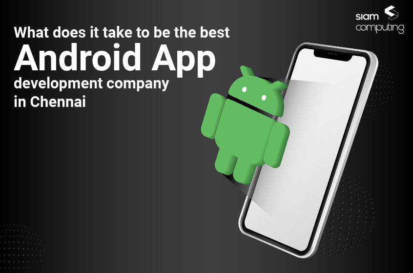 What does it take to be the best Android App development company in Chennai
